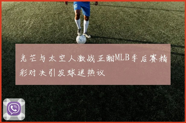 光芒与太空人激战正酣MLB季后赛精彩对决引发球迷热议